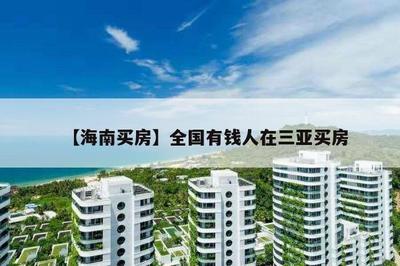 【海南買房】全國有錢人在三亞買房